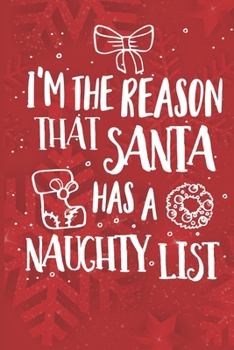 Paperback I'm The Reason That Santa Has A Naughty List: Funny Novelty Christmas Notebook 100 Lined Pages 6" X 9" Book