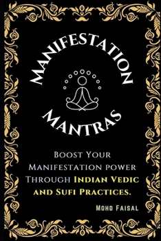 The Manifestation Mantras: Boost Your Manifestation Power Through Indian Vedic and Sufi Practices.