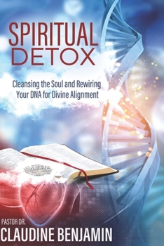Spiritual Detox : Cleansing the Soul, Renewing the Mind, and Restoring the Body