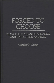 Hardcover Forced to Choose: France, the Atlantic Alliance, and NATO -- Then and Now Book