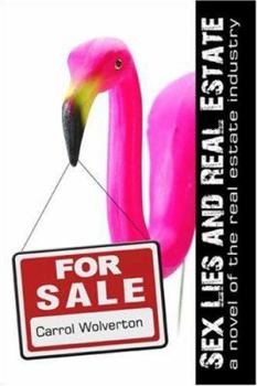 Sex, Lies and Real Estate: A Novel of the Real Estate Industry