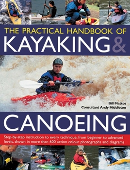Paperback Practical Handbook of Kayaking & Canoeing: Step-By-Step Instruction in Every Technique, from Beginner to Advanced Levels, Shown in More Than 600 Actio Book