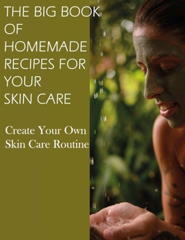 Paperback The Big Book of Homemade Recipes for Your Skin Care: MAGICAL BEAUTY GUIDE-ALL SIMPLE AND NATURAL HOMEMADE COSMETICS FOR ACNE and ALL TYPES OF SKIN NOR Book