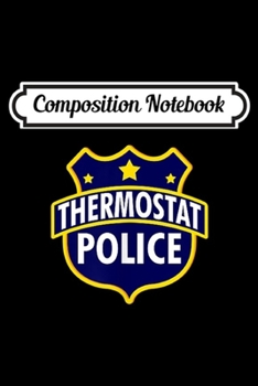 Composition Notebook: Thermostat Police Pocket Funny Dad's Bday Father's Day Gift  Journal/Notebook Blank Lined Ruled 6x9 100 Pages