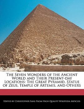 Paperback The Seven Wonders of the Ancient World and Their Present-Day Locations: The Great Pyramid, Statue of Zeus, Temple of Artemis, and Others Book