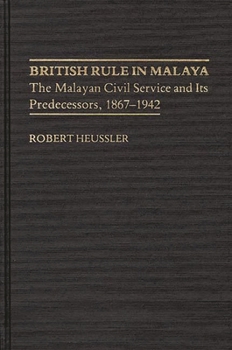 Hardcover British Rule in Malaya: The Malayan Civil Service and Its Predecessors, 1867-1942 Book