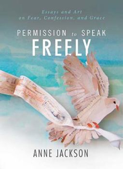 Paperback Permission to Speak Freely: Essays and Art on Fear, Confession, and Grace Book
