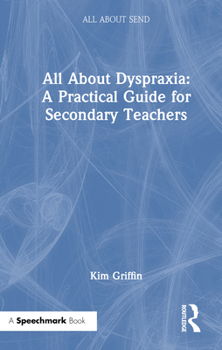 All About Dyspraxia: A Practical Guide for Secondary Teachers: A Practical Guide for Secondary Teachers (All About SEND)