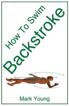 Paperback How to Swim Backstroke: A Step-By-Step Guide for Beginners Learning Backstroke Technique Book