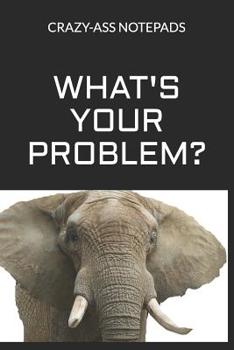 Paperback What's Your Problem?: Crazy-Ass Notepads Book