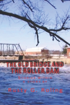 Paperback The Old Bridge and the Roller Dam: Stories within a story by Book