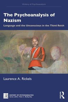 The Psychoanalysis of Nazism: Language and the Unconscious in the Third Reich (The History of Psychoanalysis Series)