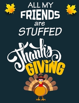 Paperback All my friends are stuffed Thanksgiving: fun gift for someone close to you: Journal/Notebook Blank Lined Ruled 8.5x11 with 110 pages Book