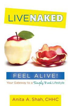 Live Naked, Feel Alive!: Your Gateway to a Simply Fresh Lifestyle