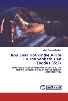 Thou Shall Not Kindle A Fire On The Sabbath Day (Exodus 35:3): The Interpretation of Negative Particle  (l) in Hebrew Language Based on Exodus 35:3: An Exegetical Study
