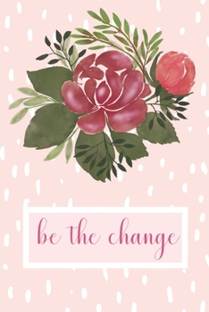 Paperback Be the Change: Motivational Journal - Bouquet on Pink and White Polka Dots - Great gift for women, girls and teens - 6x9 100 page wid Book