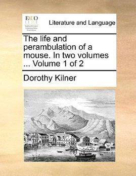 The life and perambulation of a mouse. In two volumes ... Volume 1 of 2