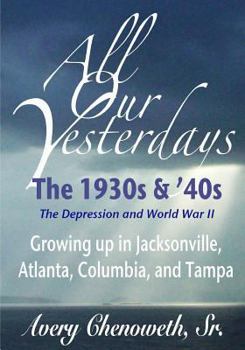 Paperback All Our Yesterdays: The 1930s & '40s: Growing up in Jacksonville, Atlanta, Columbia, and Tampa Book