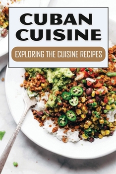 Paperback Cuban Cuisine: Exploring The Cuisine Recipes: How To Cook For Beginners Book