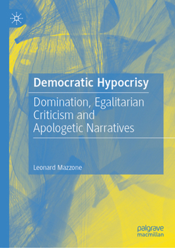 Hardcover Democratic Hypocrisy: Domination, Egalitarian Criticism and Apologetic Narratives Book