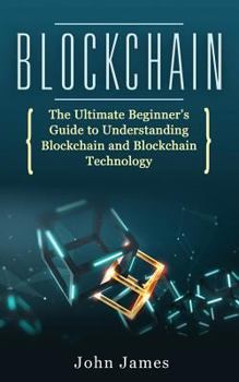 Paperback Blockchain: The Ultimate Beginner's Guide to Understanding Blockchain and Blockchain Technology Book