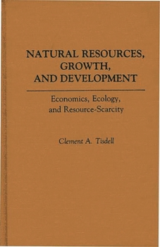 Hardcover Natural Resources, Growth, and Development: Economics, Ecology and Resource-Scarcity Book