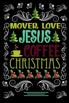 MOVER LOVE JESUS COFFEE CHRISTMAS Blank Line journal: Christmas Coffee journal & notebook Diary / Christmas & Coffee Lover Gift Gift for MOVER