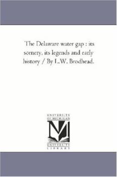Paperback The Delaware Water Gap: Its Scenery, Its Legends and Early History / by L.W. Brodhead. Book