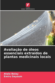 Avaliação de óleos essenciais extraídos de plantas medicinais locais (Portuguese Edition)