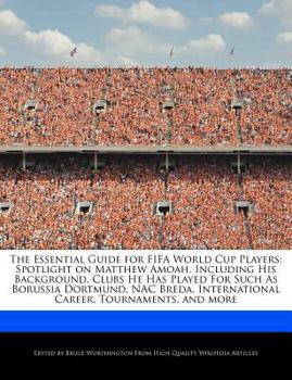 Paperback The Essential Guide for Fifa World Cup Players: Spotlight on Matthew Amoah, Including His Background, Clubs He Has Played for Such as Borussia Dortmun Book