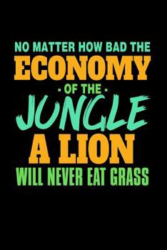 No Matter How Bad The Economy Of The Jungle A Lion Will Never Eat Grass: Bitchy Smartass Quotes - Funny Gag Gift for Work or Friends -  Cornell Notebook For School or Office