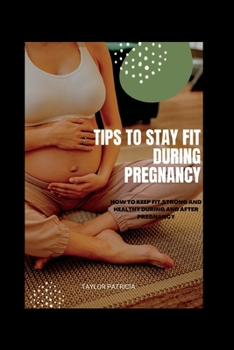 Tips to stay fit during pregnancy: How to keep fit,strong and healthy during and after pregnancy