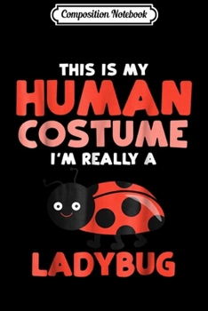 Composition Notebook: This Is My Human Costume I'm Really A Ladybug Gift  Journal/Notebook Blank Lined Ruled 6x9 100 Pages