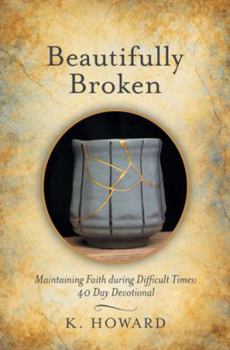Hardcover Beautifully Broken: Maintaining Faith During Difficult Times: 40 Day Devotional Book