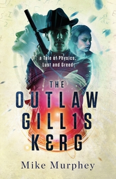 The Outlaw Gillis Kerg ... Physics, Lust and Greed Series - Book #4 of the Physics, Lust and Greed