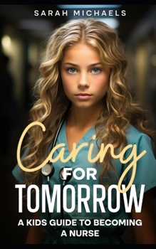 Paperback Caring for Tomorrow: A Kids Guide to Becoming a Nurse Book