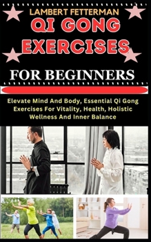 Paperback Qi Gong Exercises for Beginners: Elevate Mind And Body, Essential Qi Gong Exercises For Vitality, Health, Holistic Wellness And Inner Balance [Large Print] Book