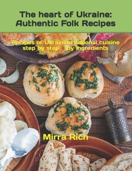 Paperback The heart of Ukraine: Authentic Folk Recipes: Recipes of Ukrainian national cuisine, step by step, by ingredients Book