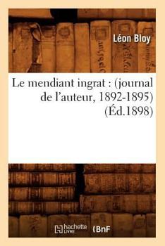 Paperback Le Mendiant Ingrat: (Journal de l'Auteur, 1892-1895) (Éd.1898) [French] Book