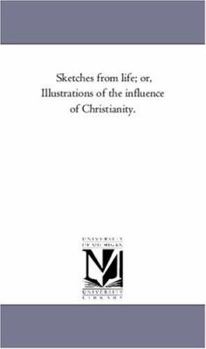 Paperback Sketches From Life; or, Illustrations of the influence of Christianity. Book