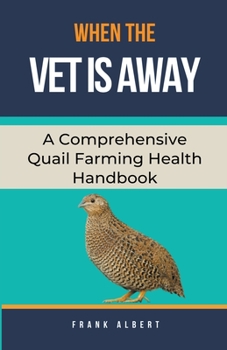 Paperback When The Vet Is Away: A Comprehensive Quail Farming Health Handbook Book