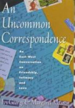 Hardcover An Uncommon Correspondence: An East-West Conversation on Friendship, Intimacy and Love Book