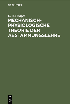Hardcover Mechanisch-Physiologische Theorie Der Abstammungslehre: Mit Einem Anhang: 1. Die Schranken Der Naturwissenschaftlichen Erkenntniss, 2. Kräfte Und Gest [German] Book