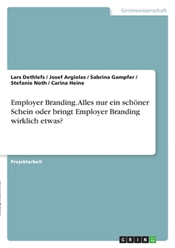 Employer Branding. Alles nur ein schöner Schein oder bringt Employer Branding wirklich etwas? (German Edition)