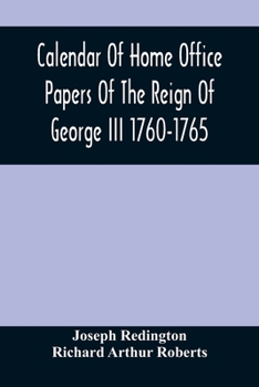 Paperback Calendar Of Home Office Papers Of The Reign Of George Iii 1760-1765; Preserved In Her Majesty'S Public Record Office Book