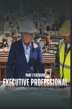 Paperback Executive Professional Part 1 - Textbook: Foundations Of Executive Leadership: Vision, Mindset, And People Strategy Book