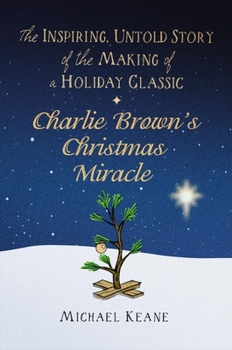 Hardcover Charlie Brown's Christmas Miracle: The Inspiring, Untold Story of the Making of a Holiday Classic Book