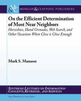 Paperback On the Efficient Determination of Most Near Neighbors: Horseshoes, Hand Grenades, Web Search and Other Situations When Close Is Close Enough Book