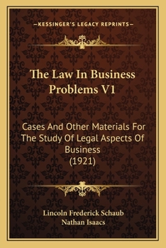 The Law In Business Problems V1: Cases And Other Materials For The Study Of Legal Aspects Of Business