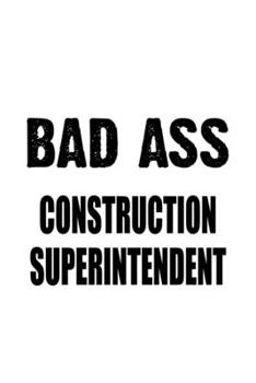 Paperback Bad Ass Construction Superintendent: Awesome Construction Superintendent Notebook, Journal Gift, Diary, Doodle Gift or Notebook - 6 x 9 Compact Size- Book